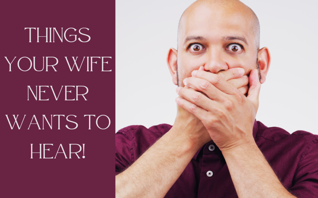 Phrases husbands should never say to their wives.